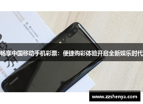 畅享中国移动手机彩票：便捷购彩体验开启全新娱乐时代