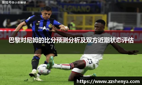 巴黎对尼姆的比分预测分析及双方近期状态评估