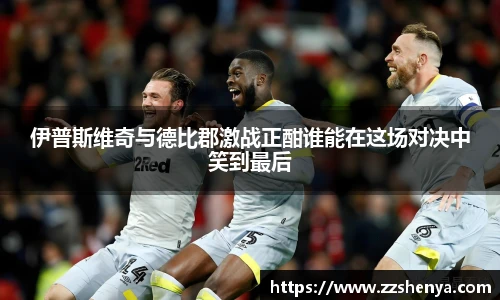 伊普斯维奇与德比郡激战正酣谁能在这场对决中笑到最后