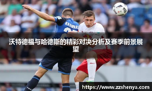 沃特德福与哈德斯的精彩对决分析及赛季前景展望